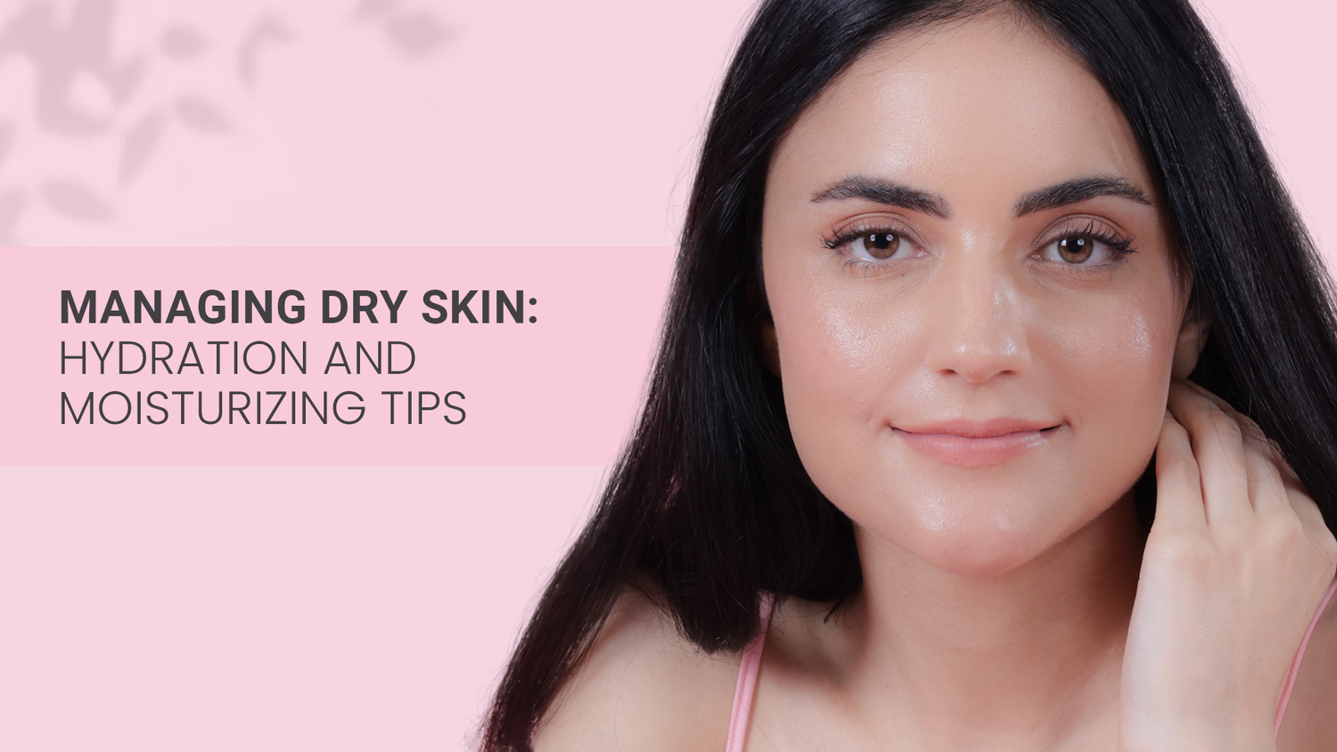 Managing Dry Skin: Hydration and Moisturizing Tips