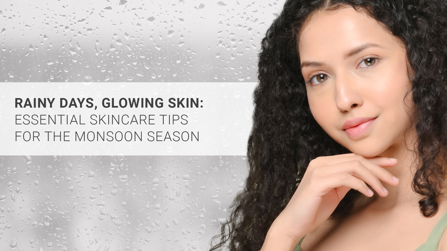 Rainy Days, Glowing Skin: Essential Skincare Tips for the Monsoon Season